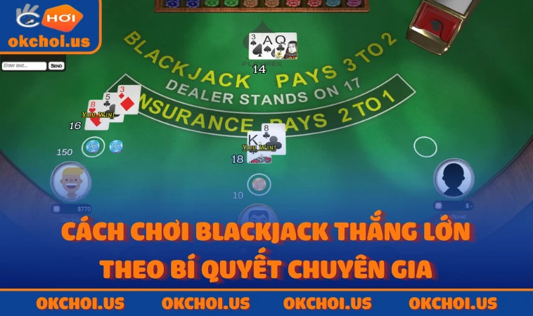 Cách chơi Blackjack thắng lớn theo bí quyết chuyên gia