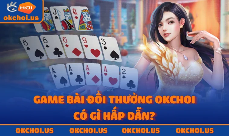 Game bài đổi thưởng OKCHOI có gì hấp dẫn?