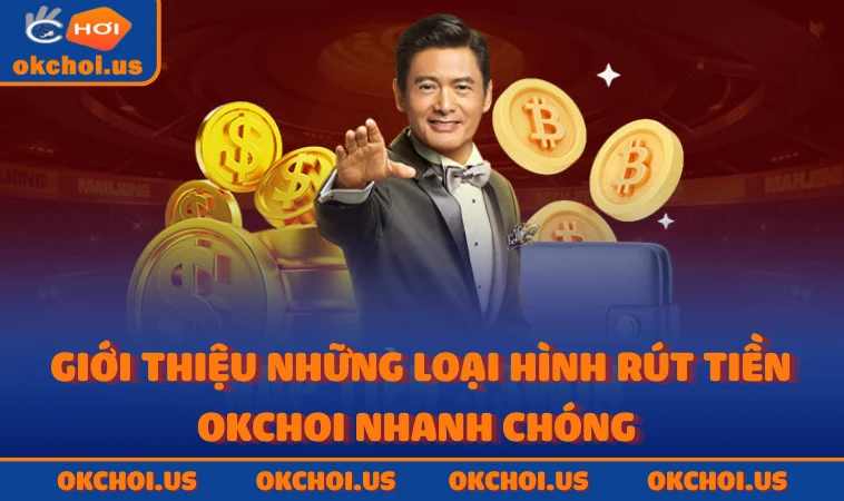 Giới thiệu những loại hình rút tiền OKCHOI nhanh chóng 