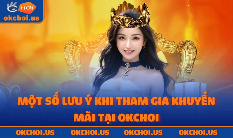 Một số lưu ý khi tham gia khuyến mãi tại OKCHOI