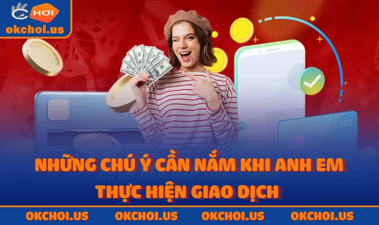 Những chú ý cần nắm khi anh em thực hiện giao dịch